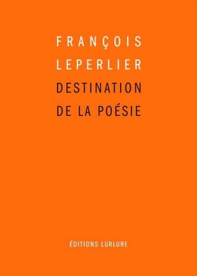 François Leperlier, Destination de la poésie, Éditions Lurlure