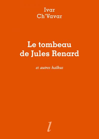 Ivar Ch'Vavar, Le Tombeau de Jules Renard et autres haïkus, Éditions Lurlure