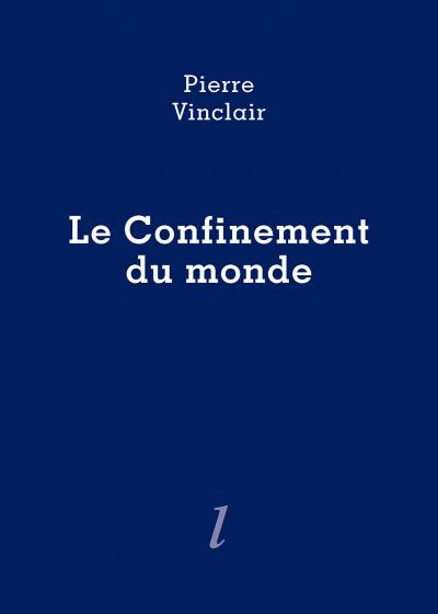 Pierre Vinclair, Le Confinement du monde, Éditions Lurlure