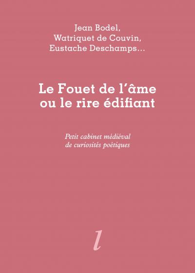 Jean Bodel, Watriquet de Couvin, Eustache Deschamps... Le Fouet de l'âme ou le rire édifiant, Éditions Lurlure Jean Bodel, Watriquet de Couvin, Eustache Deschamps... Le Fouet de l'âme ou le rire édifiant, Éditions Lurlure
