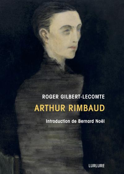 Roger Gilbert-Lecomte, Arthur Rimbaud, Introduction de Bernard Noël, Éditions Lurlure