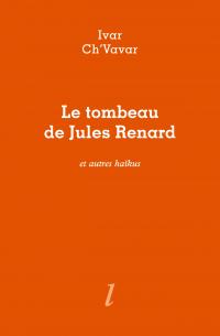 Ivar Ch'Vavar, Le Tombeau de Jules Renard et autres haïkus, Éditions Lurlure