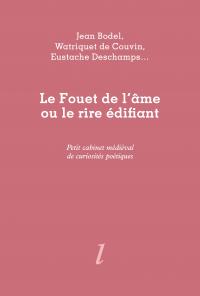 Jean Bodel, Watriquet de Couvin, Eustache Deschamps, Le Fouet de l'âme ou le rire édifiant, Éditions Lurlure