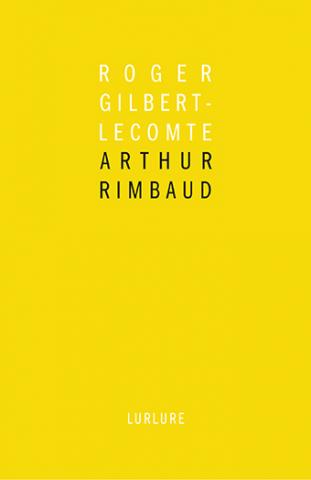 Arthur Rimabud de Roger Gilbert-Lecomte, introduction de Bernard Noël, éditions Lurlure